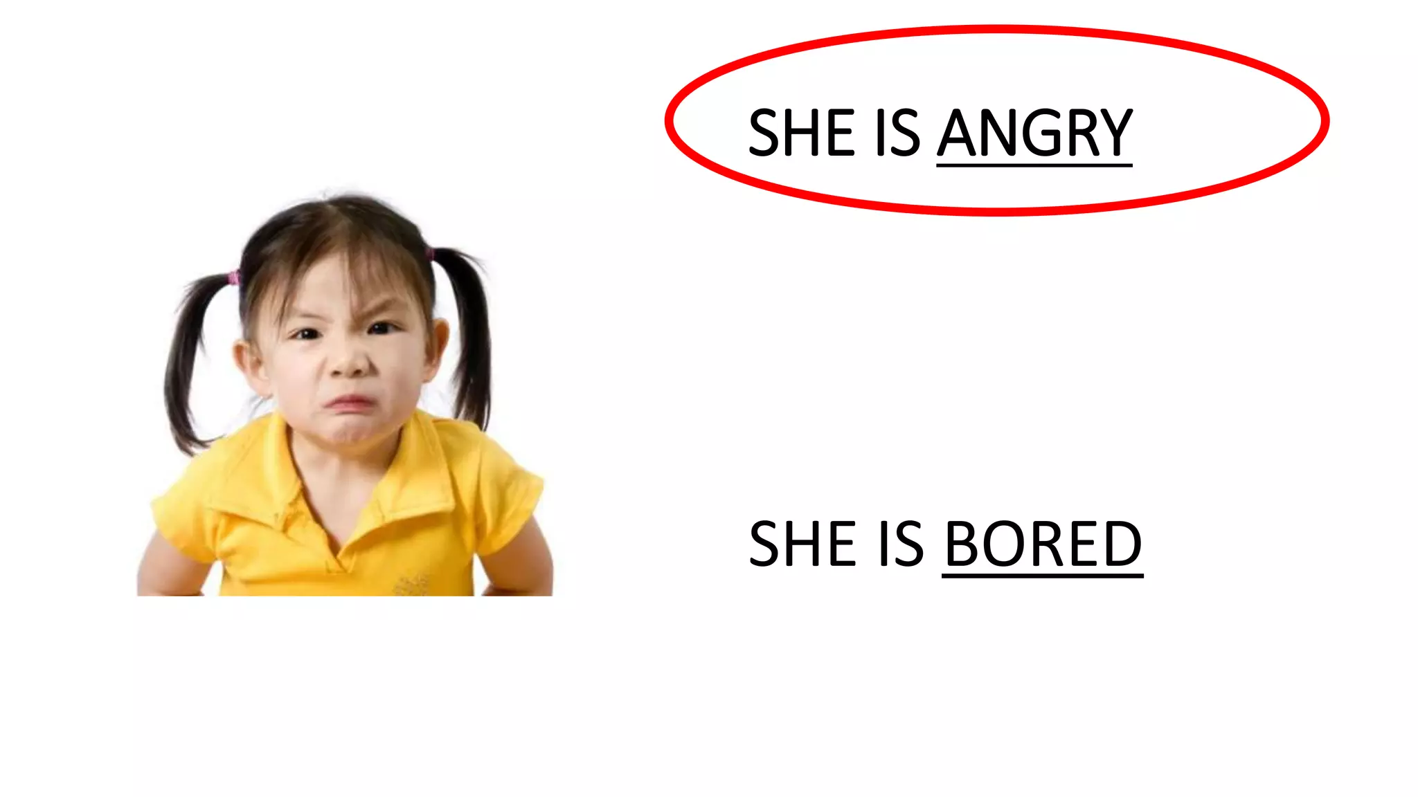 SHE IS ANGRY
SHE IS BORED