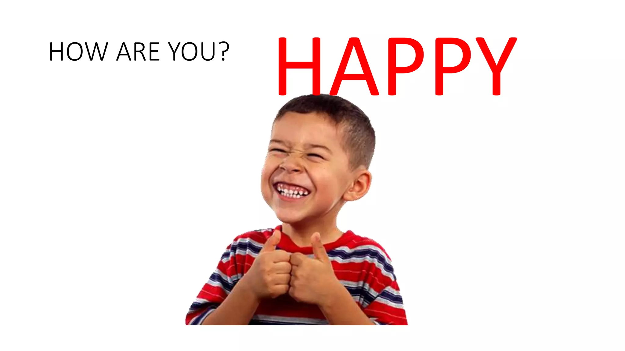 HOW ARE YOU?
HAPPY