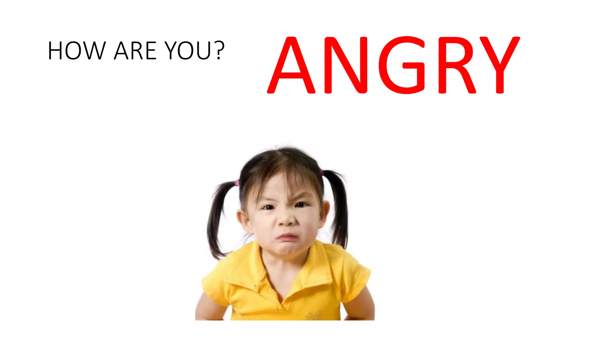 HOW ARE YOU?
ANGRY