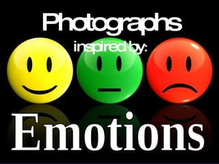 Photographs  inspired by : Emotions 