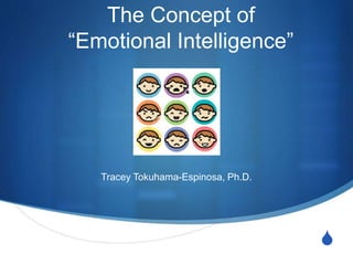 S
The Concept of
“Emotional Intelligence”
Tracey Tokuhama-Espinosa, Ph.D.
 