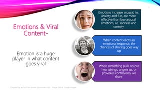 Emotions & Viral
Content-
Emotions increase arousal, i.e.
anxiety and fun, are more
effective than low-arousal
emotions, i...