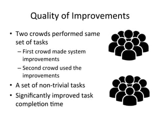 Quality	
  of	
  Improvements	
  	
  
•  Two	
  crowds	
  performed	
  same	
  
set	
  of	
  tasks	
  
– First	
  crowd	
 ...