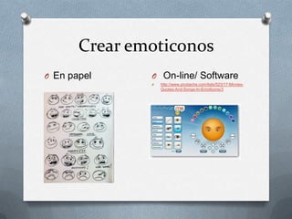 Crear emoticonos
O En papel
O On-line/ Software
O
http://www.picstache.com/lists/523/17-MoviesQuotes-And-Songs-In-Emoticons/3