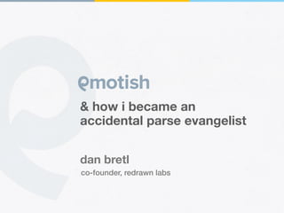 & how i became an
accidental parse evangelist


dan bretl
co-founder, redrawn labs
 