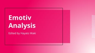 Emotiv
Analysis
Edited by Hayato Waki
 