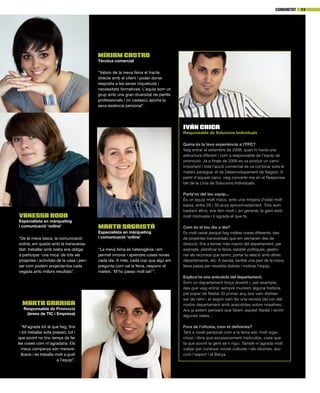 11Comunitat
Iván Chica
Responsable de Solucions Individuals
Quina és la teva experiència a l’FPC?
Vaig entrar el setembre de 2008, quan hi havia una
estructura diferent i com a responsable de l’equip de
promoció. Ja a finals de 2009 es va produir un canvi
important i tota l’acció comercial es va col·locar sota el
mateix paraigua: el de Desenvolupament de Negoci. A
partir d’aquest canvi, vaig convertir-me en el Responsa-
ble de la Línia de Solucions Individuals.
Parla’ns del teu equip...
És un equip molt maco, amb una mitjana d’edat molt
baixa, entre 28 i 30 anys aproximadament. Tots som
bastant afins, ens fem molt i, en general, la gent està
molt motivada i li agrada el que fa.
Com és el teu dia a dia?
És molt variat perquè faig moltes coses diferents: des
de projectes transversals que em demanen des de
direcció, fins a temes més macro del departament, per
exemple, planificar la feina, establir polítiques, gestio-
nar els recursos que tenim, portar la relació amb altres
departaments, etc. A banda, també una part de la meva
feina passa per resoldre dubtes i motivar l’equip.
Explica’ns una anècdota del departament.
Som un departament força divertit i, per exemple,
des que vaig entrar sempre muntem alguna història
pel sopar de Nadal. El primer any ens vam disfres-
sar de raïm i el segon vam fer una revista del cor del
nostre departament amb anècdotes sobre nosaltres.
Ara ja estem pensant què farem aquest Nadal i tenim
algunes idees...
Fora de l’oficina, com et definiries?
Tant a nivell personal com a la feina sóc molt orga-
nitzat i diria que excessivament meticulós, cosa que
fa que sovint la gent se’n rigui. També m’agrada molt
viatjar per conèixer noves cultures i els idiomes, així
com l’esport i el Barça.
Marta Garriga
Responsable de Promoció
(àrees de TIC i Empresa)
“M’agrada tot el que faig, fins
i tot treballar sota pressió, tot i
que sovint no tinc temps de fer
les coses com m’agradaria. Els
meus companys són merave-
llosos i es treballa molt a gust
a l’equip”.
Vanessa Roda
Especialista en màrqueting
i comunicació ‘online’
“De la meva tasca, la comunicació
online, em quedo amb la transversa-
litat: treballar amb webs ens obliga
a participar ‘una mica’ de tots els
projectes i activitats de la casa i pen-
sar com podem projectar-los cada
vegada amb millors resultats”.
Marta Sagristà
Especialista en màrqueting
i comunicació ‘online’
“La meva feina és heterogènia i em
permet innovar i aprendre coses noves
cada dia. A més, cada cop que algú em
pregunta com val la feina, responc el
mateix: ‘M’ho passo molt bé!’”.
Míriam Castro
Tècnica comercial
“Valoro de la meva feina el tracte
directe amb el client i poder donar
resposta a les seves inquietuds i
necessitats formatives. L’equip som un
grup amb una gran diversitat de perfils
professionals i on cadascú aporta la
seva essència personal”.
 