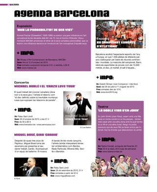 ALTAVEU26
Exposició
‘Amb la probabilitat de ser vist’
Konrad Fischer (Düsseldorf, 1939-1996) va exercir una gran influència en l’art
conceptual de les dècades dels 60 i els 70. Ara el Centre d’Estudis i Docu-
mentació Macba arrodoneix el retrat de la seva complexa personalitat, que va
exercir una influència decisiva en l’evolució de l’art conceptual d’aquells anys.
+ info:
+ info:
On: Museu d’Art Contemporani de Barcelona, Macba
Quan: fins al 12 d’octubre de 2010
Preu: entrada a exposició temporal, 6 €; o reduïda, 4,50 €
Web: www.macba.cat
On: Palau Sant Jordi
Quan: 30 d’octubre de 2010, a les 21 h
Preu: de 35 a 60 €
Web: www.livenation.es i www.servicaixa.com
On: Palau Sant Jordi
Quan: 29 de setembre de 2010, 21 h
Preu: entrades a partir de 52 €
Web: www.miguelbose.com
Després de quasi tres anys de
Papitour, Miguel Bosé torna als
escenaris per presentar el seu
darrer treball, Cardio. Acompanyat
d’un equip de ballarins i 8 músics.
A banda de les noves cançons,
l’artista també interpretarà temes
tan emblemàtics com Bambú,
Nada Particular, Morena Mía, Sevi-
lla o Bandido.
Miguel Bosé, gira ‘Cardio’
+ info:
Agenda Barcelona
El quart treball del crooner canadenc dóna
nom a la seva gira i l’artista el descriu com
“el disc definitiu sobre la inevitable muntanya
russa que suposen les relacions de parella”.
Teatre
‘La doble vida d’en John’
En John Smith (Joan Pera), casat i amb una filla,
seria un home corrent si no fos perquè... també
està casat amb una altra dona amb la qual també
té un fill en una altra ciutat. Ningú no podia
preveure que els seus fills es farien amics per In-
ternet. Ara ha d’evitar que descobreixin la veritat.
Barcelona acollirà l’espectacle esportiu de l’any
a Europa, en què 1.500 atletes de diferents paï-
sos s’esforçaran per batre els rècords continen-
tals i mundials. La mascota del campionat, Barni,
rebrà els esportistes de proves com els 10.000
metres, el disc, el martell, el salt d’alçada...
Esports
XX Campionat Europeu
d’Atletisme
+ info:
On: Estadi Olímpic Lluís Companys i més llocs
Quan: del 26 de juliol a l’1 d’agost de 2010
Preu: entrades des de 10 ,.
Web: www.bcn2010.org
©Barcelona2010
© Live Nation
© RLM
+ info:
On: Teatre Condal, avinguda del Paral·lel, 91
Preu: 23 € (a diari), 29 € (cap de setmana)
Web: www.teatrecondal.cat
Concerts
Michael Bublé i el ‘Crazy Love Tour’
 