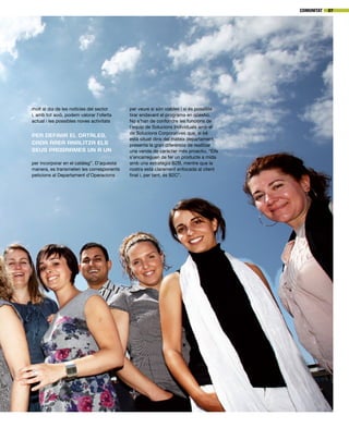 molt al dia de les notícies del sector
i, amb tot això, podem valorar l’oferta
actual i les possibles noves activitats
per incorporar en el catàleg”. D’aquesta
manera, es transmeten les corresponents
peticions al Departament d’Operacions
Comunitat 07
per definir el catàleg,
cada àrea analitza els
seus programes un a un
per veure si són viables i si és possible
tirar endavant el programa en qüestió.
No s’han de confondre les funcions de
l’equip de Solucions Individuals amb el
de Solucions Corporatives que, si bé
està situat dins del mateix departament,
presenta la gran diferència de realitzar
una venda de caràcter més proactiu. “Ells
s’encarreguen de fer un producte a mida
amb una estratègia B2B, mentre que la
nostra està clarament enfocada al client
final i, per tant, és B2C”.
 