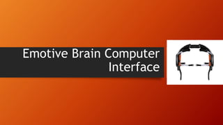 Emotive Brain Computer
Interface
 