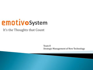 It’s the Thoughts that Count



                           Team 8
                           Strategic Management of New Technology
 