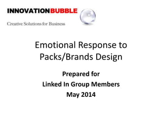 Emotional Response to
Packs/Brands Design
Prepared for
Linked In Group Members
May 2014
 