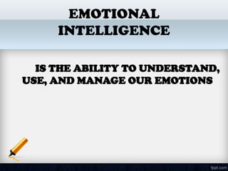 EMOTIONAL
INTELLIGENCE
IS THE ABILITY TO UNDERSTAND,
USE, AND MANAGE OUR EMOTIONS
 