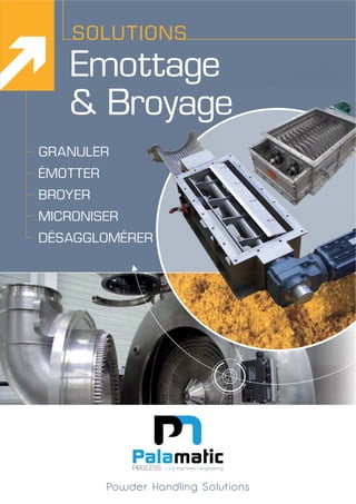 Emottage
& Broyage
SOLUTIONS
GRANULER
ÉMOTTER
BROYER
MICRONISER
DÉSAGGLOMÉRER
Powder Handling Solutions
R
 