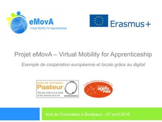 Projet eMovA – Virtual Mobility for Apprenticeship
Exemple de coopération européenne et locale grâce au digital
Nuit de l’Innovation à Bordeaux – 07 avril 2016
 
