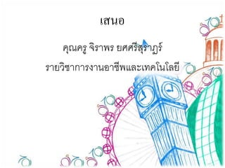 เสนอ
คุณครู จิราพร ยศศรีสุราฏร์
รายวิชาการงานอาชีพและเทคโนโลยี
 