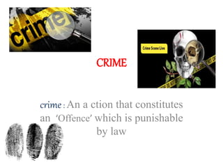 CRIME
crime: An a ction that constitutes
an ‘Offence’ which is punishable
by law
 