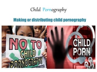 Child Pornography
Making or distributing child pornography
 