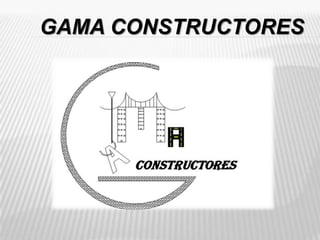 GAMA CONSTRUCTORES
 