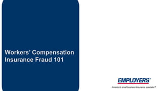 Workers’ Compensation 
Insurance Fraud 101 
 