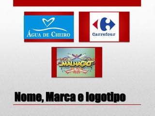 Nome, Marca e logotipo
Nome que
já diz tudo
Nome
neutro
Nome
negativo
 