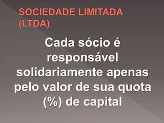 Cada sócio é
responsável
solidariamente apenas
pelo valor de sua quota
(%) de capital
 