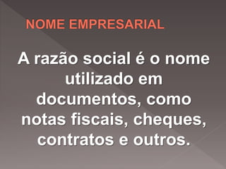 A razão social é o nome
utilizado em
documentos, como
notas fiscais, cheques,
contratos e outros.
 