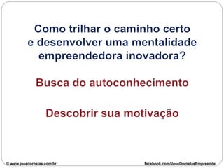 ww.josedornelas.com© www.josedornelas.com.br facebook.com/JoseDornelasEmpreende
 