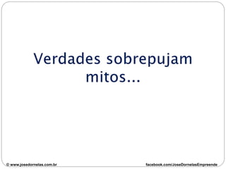 © www.josedornelas.com.br facebook.com/JoseDornelasEmpreende
 