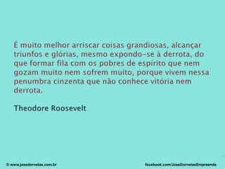 © www.josedornelas.com.br facebook.com/JoseDornelasEmpreende
 