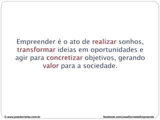 ww.josedornelas.com© www.josedornelas.com.br facebook.com/JoseDornelasEmpreende
 