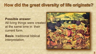 3
Possible answer:
All living things were created
at the same time in their
current form.
Basis: traditional biblical
interpretation.
 