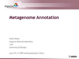 Folker Meyer Argonne National Laboratory and  University of Chicago June 14 th , 1 st  EMP meeting Shenzhen, China Metagenome Annotation 