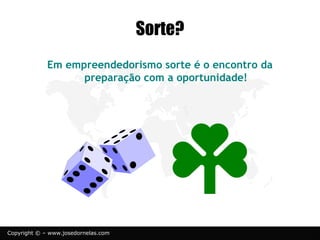 © www.josedornelas.com.br facebook.com/JoseDornelasEmpreende
 Ganhar dinheiro: MITO
 Trabalhar menos: MITO
 Usar os próprios recursos: VERDADE
 