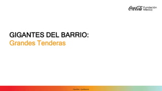 Classified - Confidential
GIGANTES DEL BARRIO:
Grandes Tenderas
 
