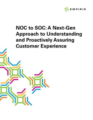 NOC to SOC: A Next-Gen
Approach to Understanding
and Proactively Assuring
Customer Experience
 