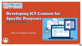 Developing ICT Content for
Specific Purposes
(Using Microsoft Word)
Week 4 of 3rd Quarter 2nd Semester
 