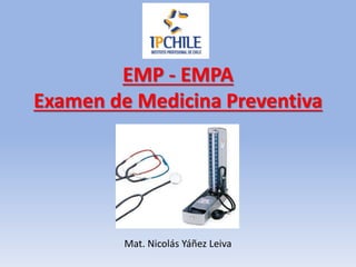 EMP - EMPA
Examen de Medicina Preventiva
Mat. Nicolás Yáñez Leiva
 