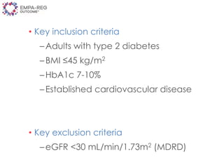 • Key inclusion criteria
–Adults with type 2 diabetes
–BMI ≤45 kg/m2
–HbA1c 7-10%
–Established cardiovascular disease
• Key exclusion criteria
–eGFR <30 mL/min/1.73m2 (MDRD)
 