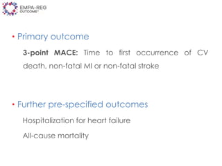 • Primary outcome
3-point MACE: Time to first occurrence of CV
death, non-fatal MI or non-fatal stroke
• Further pre-specified outcomes
Hospitalization for heart failure
All-cause mortality
 