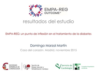 resultados del estudio
EMPA-REG: un punto de inflexión en el tratamiento de la diabetes
Domingo Marzal Martín
Casa del corazón. Madrid, noviembre 2015
 