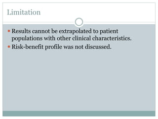 Limitation
⚫Results cannot be extrapolated to patient
populations with other clinical characteristics.
⚫Risk-benefit profile was not discussed.
 