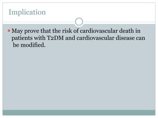 Implication
⚫May prove that the risk of cardiovascular death in
patients with T2DM and cardiovascular disease can
be modified.
 