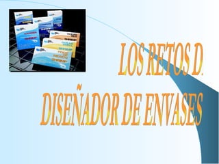 LOS RETOS DEL  DISEÑADOR DE ENVASES 