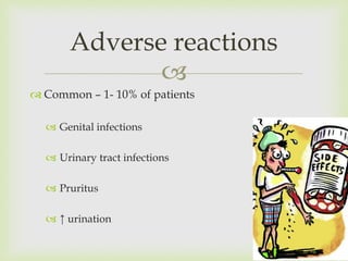 
 Common – 1- 10% of patients
 Genital infections
 Urinary tract infections
 Pruritus
 ↑ urination
Adverse reactions
 