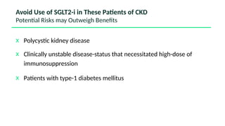 x Polycystic kidney disease
x Clinically unstable disease-status that necessitated high-dose of
immunosuppression
x Patients with type-1 diabetes mellitus
Avoid Use of SGLT2-i in These Patients of CKD
Potential Risks may Outweigh Benefits
 