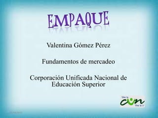 Valentina Gómez Pérez
Fundamentos de mercadeo
Corporación Unificada Nacional de
Educación Superior
25/09/2015
 
