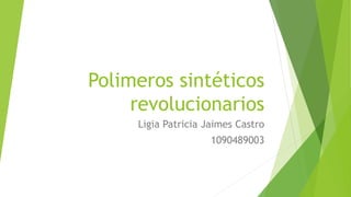 Polimeros sintéticos
revolucionarios
Ligia Patricia Jaimes Castro
1090489003
 