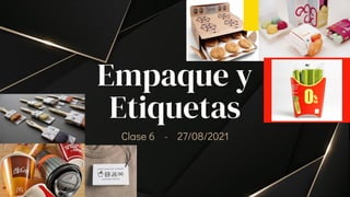 Empaque y
Etiquetas
Clase 6 - 27/08/2021
 
