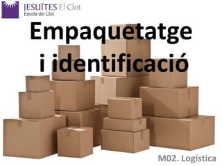 Empaquetatge
i identificació

M02. Logística

 